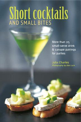 Short Cocktails & Small Bites : More Than 25 Small-Serve Drink & Canape Pairings for Parties - BookMarket