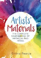 Artists' Materials : The Complete Source book of Methods and Media