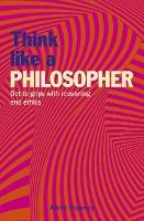 Think Like a Philosopher : Get to Grips with Reasoning and Ethics - BookMarket