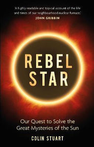 Rebel Star : Our Quest to Solve the Great Mysteries of the Sun