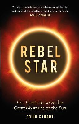 Rebel Star : Our Quest to Solve the Great Mysteries of the Sun