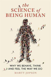 The Science of Being Human : Why We Behave, Think and Feel the Way We Do
