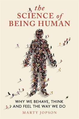 The Science of Being Human : Why We Behave, Think and Feel the Way We Do