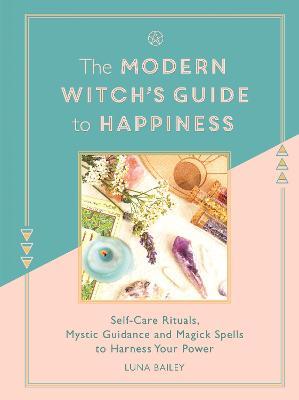 The Modern Witch's Guide to Happiness : Self-care rituals, mystic guidance... (ONLY COPY)