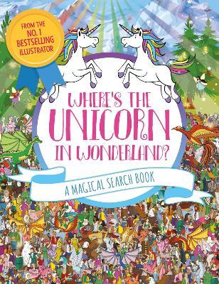 Where's the Unicorn in Wonderland? : A Magical Search and Find Book