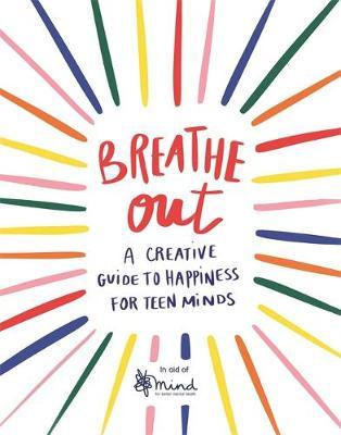 Breathe Out : A Creative Guide to Happiness for Teen Minds