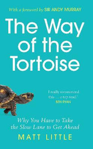 The Way of the Tortoise : Why You Have to Take the Slow Lane to Get Ahead