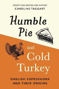 Humble Pie and Cold Turkey : English Expressions and Their Origins
