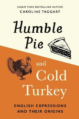 Humble Pie and Cold Turkey : English Expressions and Their Origins
