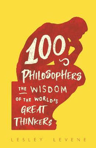 100 Philosophers : The Wisdom of the World's Great Thinkers