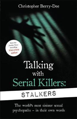 Talking With Serial Killers: Stalkers : From the UK's No. 1 True Crime author