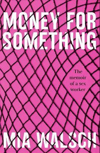 Money for Something : The memoir of a sex worker