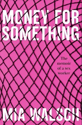Money for Something : The memoir of a sex worker