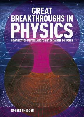 Great Breakthroughs in Physics : How the Story of Matter and its Motion Changed the World