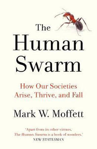 The Human Swarm : How Our Societies Arise, Thrive, and Fall