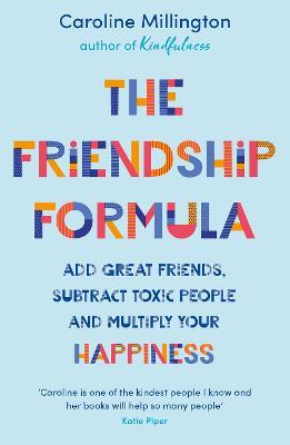 The Friendship Formula : Add great friends, subtract toxic people and multiply your happiness