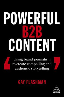 Powerful B2B Content : Using Brand Journalism to Create Compelling and Authentic Storytelling - BookMarket