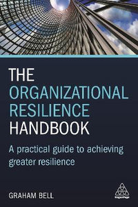 The Organizational Resilience Handbook : A Practical Guide to Achieving Greater Resilience