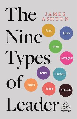 The Nine Types of Leader : How the Leaders of Tomorrow Can Learn from The Leaders of Today
