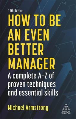 How to be an Even Better Manager : A Complete A-Z of Proven Techniques and Essential Skills