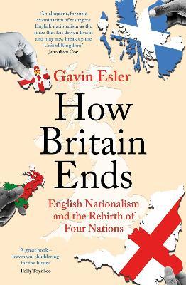 How Britain Ends : English Nationalism and the Rebirth of Four Nations