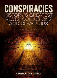 Conspiracies : History's Greatest Plots, Collusions and Cover-Ups