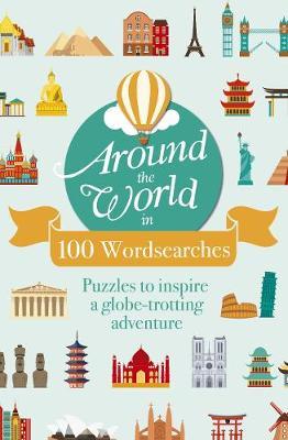 Around the World in 100 Wordsearches : Puzzles to Inspire a Globe-trotting Adventure