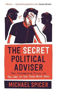 The Secret Political Adviser : The Unredacted Files of the Man in the Room Next Door