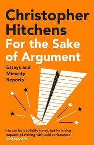 For the Sake of Argument : Essays and Minority Reports