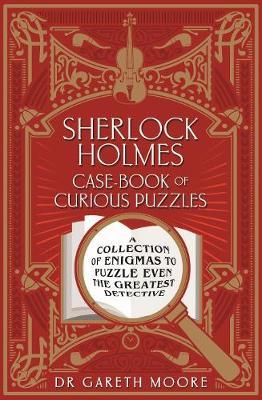 Sherlock Holmes Case-book of Curious Puzzles : A Collection of Enigmas to Puzzle even the Greatest Detective