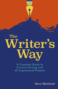 The Writer's Way : A Complete Guide to Creative Writing with 40 Inspirational Projects