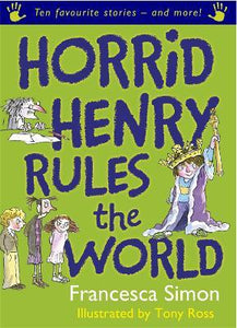Horrid Henry Rules the World : Ten Favourite Stories - and more!
