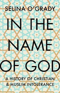 In the Name of God : A History of Christian and Muslim Intolerance