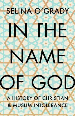 In the Name of God : A History of Christian and Muslim Intolerance