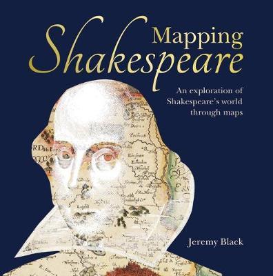 Mapping Shakespeare : An exploration of Shakespeare's worlds through maps