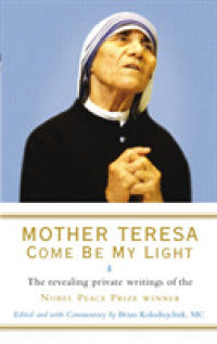 Mother Teresa: Come Be My Light : The revealing private writings of the Nobel Peace Prize winner - BookMarket