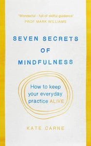 Seven Secrets of Mindfulness : How to keep your everyday practice alive - BookMarket