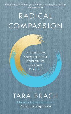 Radical Compassion : Learning to Love Yourself and Your World with the Practice of RAIN