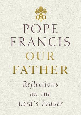 Our Father : Reflections on the Lord's Prayer