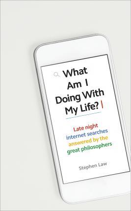 What Am I Doing with My Life? : And other late night internet searches answered by the great philosophers - BookMarket