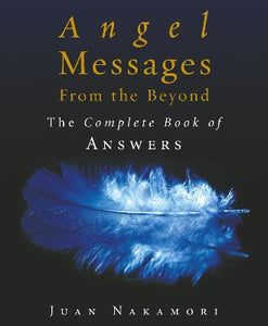 Angel Messages from the Beyond : The Complete Book of Answers