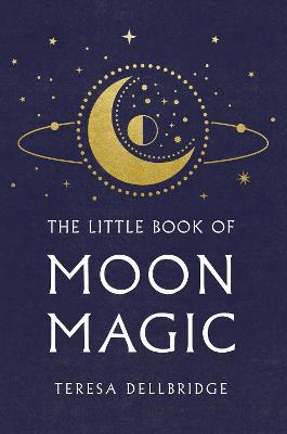 The Little Book Of Moon Magic : Capture the magic of the moon, transform your life