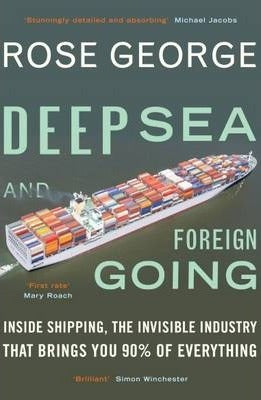 Deep Sea and Foreign Going : Inside Shipping, the Invisible Industry that Brings You 90% of Everything - BookMarket