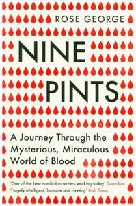 Nine Pints : A Journey Through the Mysterious, Miraculous World of Blood