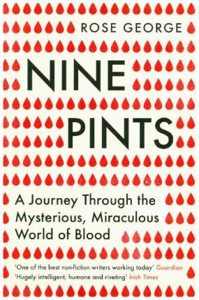 Nine Pints : A Journey Through the Mysterious, Miraculous World of Blood