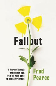 Fallout : A Journey Through the Nuclear Age, From the Atom Bomb to Radioactive Waste - BookMarket
