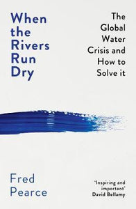 When the Rivers Run Dry : The Global Water Crisis and How to Solve It - BookMarket