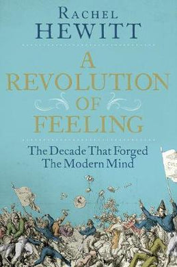 A Revolution of Feeling : The Decade that Forged the Modern Mind - BookMarket