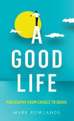 A Good Life : Philosophy from Cradle to Grave - BookMarket