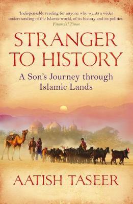 Stranger to History : A Son's Journey through Islamic Lands